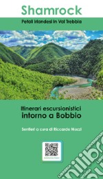 Shamrock. Petali irlandesi in Val Trebbia. Itinerari escursionistici intorno a Bobbio libro