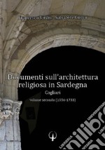 Documenti sull'architettura religiosa in Sardegna. Cagliari. Vol. 2: 1556-1733 libro