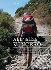 All'alba vincerò. Dai Pirenei all'Atlantico lungo il Cammino di Santiago De Compostela libro