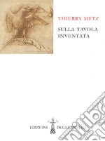 Sulla tavola inventata. Ediz. francese e italiana