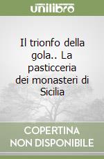 Il trionfo della gola.. La pasticceria dei monasteri di Sicilia libro