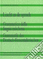 Liacht as de sproch. Grammatica della lingua mòchena-Grammatik des Deutsch-Fersentalerischen. Ediz. tedesca e italiana