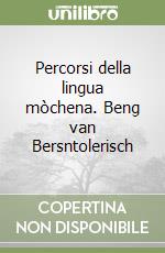 Percorsi della lingua mòchena. Beng van Bersntolerisch