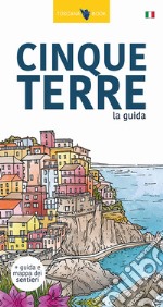 Cinque Terre. La guida. I sentieri delle Cinque Terre. Con Carta. Ediz. illustrata