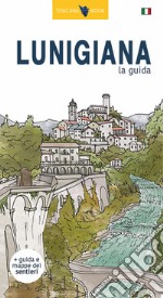 Lunigiana, la guida. La storia, i castelli, le pievi, i borghi, i menhir, i sentieri della Lunigiana. Con carta. Ediz. illustrata libro