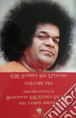 Sri Sathya Sai Uvacha. Discorsi divini di Bagawan Sri Sathya Sai Baba nel corpo sottile. Ediz. inglese e italiana. Vol. 3 libro