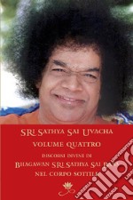 Sri Sathya Sai Uvacha. Discorsi divini di Bagawan Sri Sathya Sai Baba nel corpo sottile. Vol. 4 libro