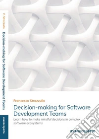 Decision-making for software development teams. Learn how to make mindful decisions in complex software ecosystems
