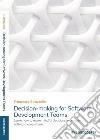 Decision-making for software development teams. Learn how to make mindful decisions in complex software ecosystems libro