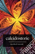 Caleidostorie. Raccolta di racconti libro