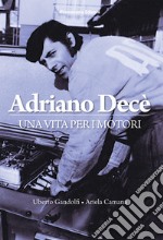 Adriano Decè. Una vita per i motori libro