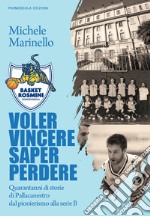 Voler vincere saper perdere. 40 anni di storie della pallacanestro in Ossola, dal pionerismo alla serie B