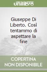 Giuseppe Di Liberto. Così tentammo di aspettare la fine libro