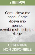 Comu diciva me nonnu-Come diceva mio nonno. Proverbi-motti-detti-modi di dire libro