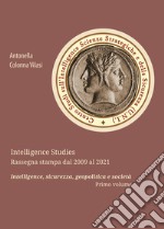 Intelligence Studies. Rassegna stampa dal 2009 al 2021. Intelligence, sicurezza, geopolitica e società. Vol. 1 libro