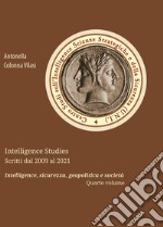 Intelligence Studies. Rassegna stampa dal 2009 al 2021. Intelligence, sicurezza, geopolitica e società. Vol. 4 libro
