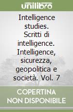 Intelligence studies. Scritti di intelligence. Intelligence, sicurezza, geopolitica e società. Vol. 7 libro