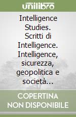 Intelligence Studies. Scritti di Intelligence. Intelligence, sicurezza, geopolitica e società (2024). Vol. 9 libro