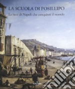 La Scuola di Posillipo. La luce di Napoli che conquistò il mondo. Ediz. illustrata libro