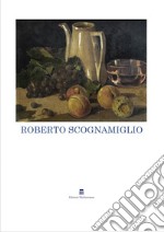 Roberto Scognamiglio. Ediz. Illustrata libro