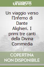 Un viaggio verso l'Inferno di Dante Alighieri. I primi tre canti della Divina Commedia libro