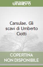 Carsulae. Gli scavi di Umberto Ciotti