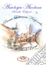 Premio Letterario Nazionale Città di Ascoli Piceno. Antologia Ascolana. Seconda edizione libro