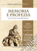 Memoria e profezia per il futuro della Basilicata. Atti dei Convegni regionali in preparazione al 5° Convegno Ecclesiale Nazionale (Firenze, 9-13 novembre 2015) libro