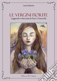 Le vergini fiorite. Leggende e racconti di fiori e fanciulle libro
