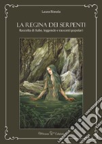 La Regina dei serpenti. Raccolta di fiabe, leggende e racconti popolari libro