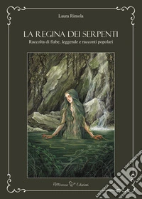 La regina dei serpenti. Raccolta di fiabe, leggende e racconti popolari. Ediz. ampliata libro