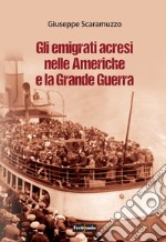 Gli emigrati acresi nelle Americhe e la grande guerra libro