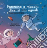 Femmine e maschi: diversi ma uguali. Il lungo e faticoso cammino delle donne verso la parità raccontato ai genitori di oggi e ai cittadini di domani. Ediz. illustrata libro