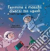 Femmine e maschi: diversi ma uguali. Il lungo e faticoso cammino delle donne verso la parità raccontato ai genitori di oggi e ai cittadini di domani. Ediz. illustrata libro