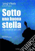 Sotto una buona stella. Racconti di una vita