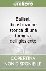 Ballisai. Ricostruzione storica di una famiglia dell'iglesiente