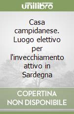 Casa campidanese. Luogo elettivo per l'invecchiamento attivo in Sardegna libro