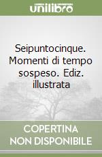 Seipuntocinque. Momenti di tempo sospeso. Ediz. illustrata