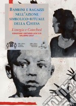 Bambini e ragazzi nell'azione simbolico-rituale della Chiesa. Liturgia e catechesi Convegno unitario UCN ULN (Salerno, 2017)