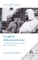 Lo spirito della ricostruzione. La mediazione tra fede, cultura e politica negli anni del dopoguerra libro