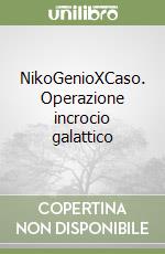 NikoGenioXCaso. Operazione incrocio galattico