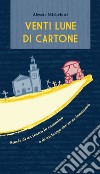 Venti lune di cartone. Storie di un teatro in cammino e di un borgo che se ne innamorò libro