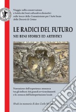 Le radici del futuro nei beni storici ed artistici. Studi in memoria di don Carlo Mussi libro