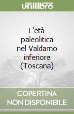 L'età paleolitica nel Valdarno inferiore (Toscana) libro