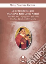 La Venerabile Madre Maria Pia della Croce. Fondatrice della Congregazione delle Suore Crocifisse Adoratrici dell'Eucarestia libro