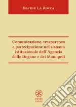 Comunicazione, trasparenza e partecipazione nel sistema istituzionale dell'Agenzia delle dogane e dei monopoli libro