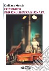 Concerto per orchestra stonata libro di Moccia Emiliano