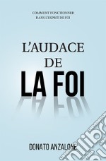 L'audace de la foi. Comment fonctionner dans l'esprit de foi