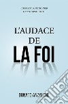 L'audace de la foi. Comment fonctionner dans l'esprit de foi libro di Anzalone Donato