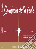 L'audacia della fede. Come operare nello spirito di fede